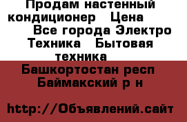  Продам настенный кондиционер › Цена ­ 14 200 - Все города Электро-Техника » Бытовая техника   . Башкортостан респ.,Баймакский р-н